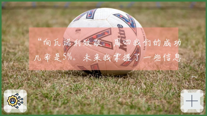 “向瓦诺利致敬。周四我们的成功几率是5%。未来我掌握了一些信息”