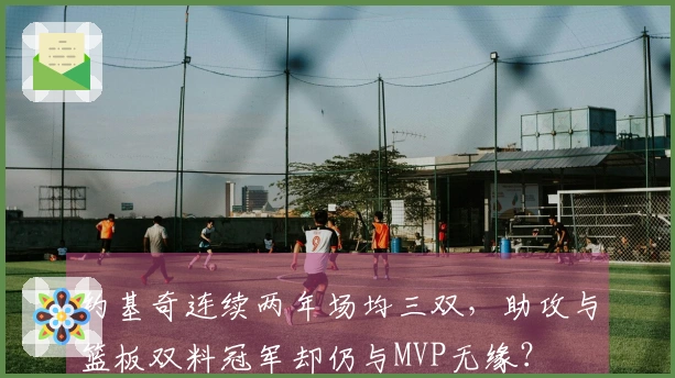 约基奇连续两年场均三双，助攻与篮板双料冠军却仍与MVP无缘？